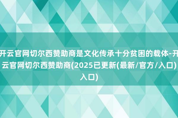 开云官网切尔西赞助商是文化传承十分贫困的载体-开云官网切尔西赞助商(2025已更新(最新/官方/入口)