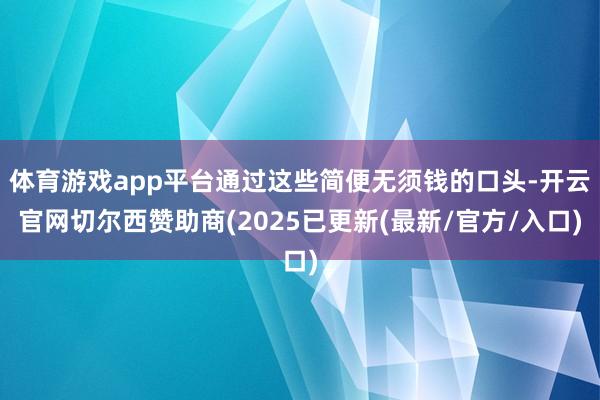 体育游戏app平台通过这些简便无须钱的口头-开云官网切尔西赞助商(2025已更新(最新/官方/入口)
