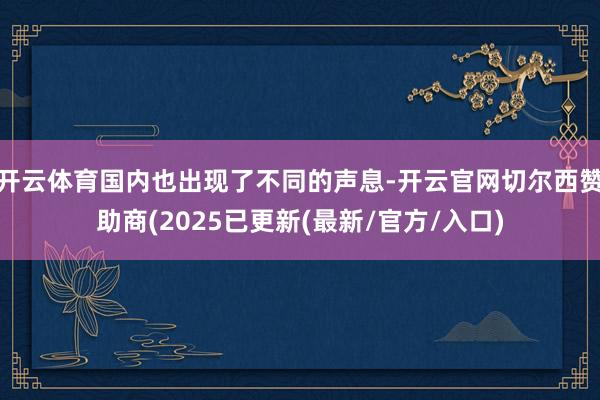 开云体育国内也出现了不同的声息-开云官网切尔西赞助商(2025已更新(最新/官方/入口)