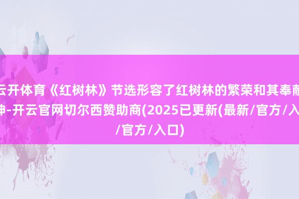 云开体育《红树林》节选形容了红树林的繁荣和其奉献精神-开云官网切尔西赞助商(2025已更新(最新/官方/入口)